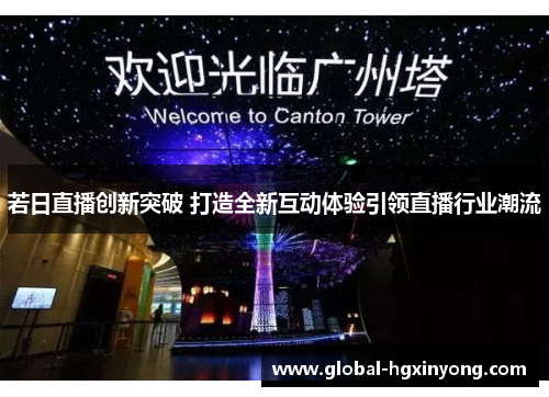 若日直播创新突破 打造全新互动体验引领直播行业潮流 若日直播创新突破 打造全新互动体验引领直播行业潮流